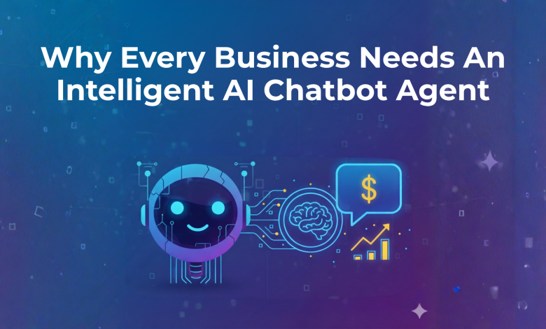 Why Every Business Needs An Intelligent AI Chatbot Agent